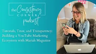 Building a YouTube Marketing Ecosystem with Mariah Magazine | The Consistency Corner Podcast