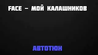 FACE - Мой Калашников [Автотюн]