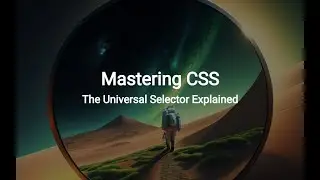 Mastering CSS: The Universal Selector Explained