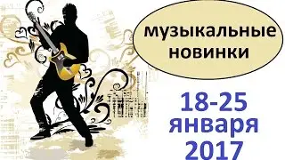 Русские музыкальные новинки 18-25 января 2017