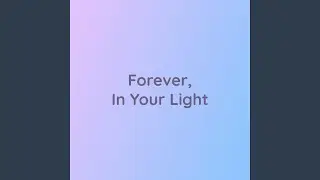 Forever, In Your Light