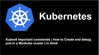 Kubectl important Commands | Create and Debug Pod in a Cluster | Kubernetes Tutorial | in Hindi