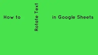 How to Rotate Text in Google Sheets