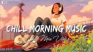 Chill Morning Music 🍀 Happy songs to start your day ~ Morning songs for positive day