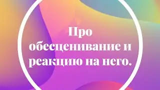 Про обесценивание и реакцию на него.