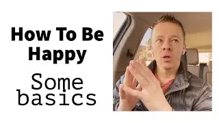 How To Be Happy Series: Vid 1, Some Basics