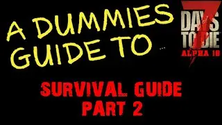 A Dummies Guide To 7 Days To Die Alpha 18 | Survival \ Beginners Guide Part 2