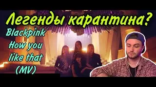 BLACKPINK - 'How You Like That' M/V: ЛЕГЕНДЫ КАРАНТИНА? (РЕАКЦИЯ)