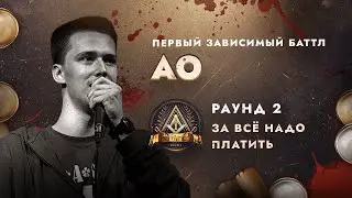 АО - ЗА ВСЁ НАДО ПЛАТИТЬ / ПЕРВЫЙ ЗАВИСИМЫЙ БАТТЛ / 2 ROUND