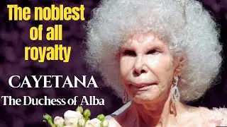 Cayetana - The Billionaire Duchess. The World’s Most Titled Woman 