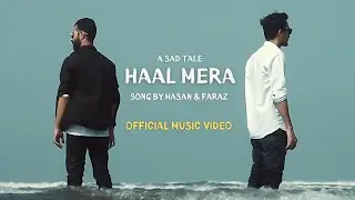 HAAL MERA (Official Video) | Hasan & Faraz | A Sad Tale