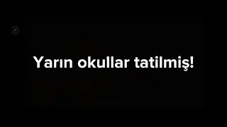 Yarın okullar tatilmiş!!!😁
