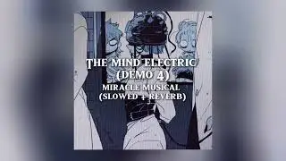 The Mind Electric Demo 4 [See how I laugh at you…] (slowed + reverb)