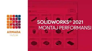 SOLIDWORKS 2021 Yenilikleri | Montaj Performansı | Büyük Montajlarda Kusursuz Deneyim