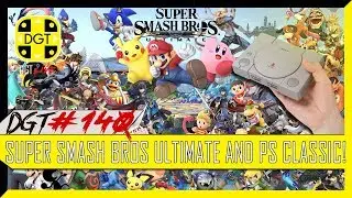 Super Smash Bros Ultimate and PS Classic! (DGT #140)