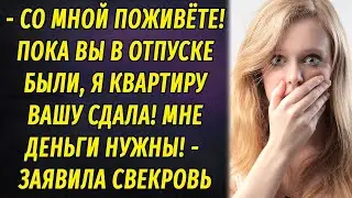 - Со мной поживёте! Я вашу квартиру сдала! - заявила свекровь НОВЫЙ РАССКАЗ