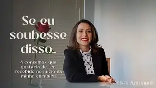 CONSELHOS QUE GOSTARIA DE TER RECEBIDO NO INICIO DA MINHA CARREIRA DE CONSULTORA
