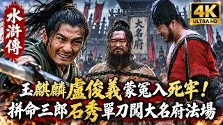 【盧俊義/石秀/燕青】玉麒麟盧俊義蒙冤入死牢！拼命三郎石秀單刀闖大名府法場丨张涵予 吕良伟 袁咏仪 