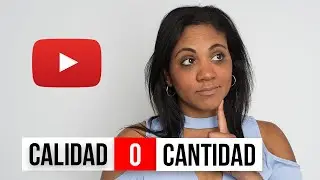 Calidad O Cantidad | Cual Es Mejor Para YouTube