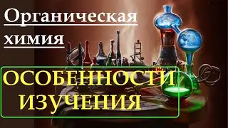 Органическая химия. Особенности ее изучения. Основные отличия от неорганической химии.
