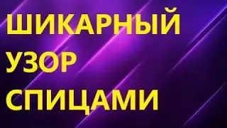 ШИКАРНЫЙ УЗОР!! Вязание спицами. МК для начинающих