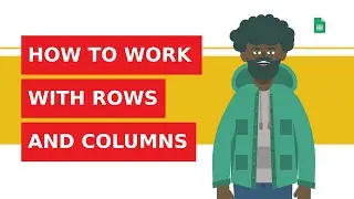 How to work with rows and columns and move around the Google spreadsheet?