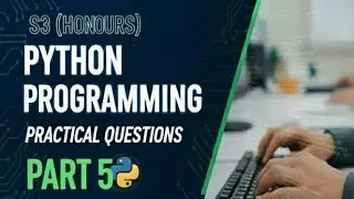 S3BCA(HONOURS)PYTHON PROGRAMMING |PRACTICAL QUESTIONS (PART 5)