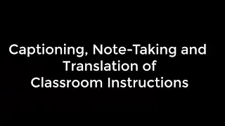 Captioning, Note-Taking and Translation of Classroom Instructions