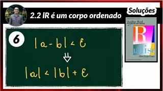 Análise Real | Soluções - 2.2.6 | |a-b| menor que ε ⇒ |a| menor que |b|+ε  -  R é um corpo ordenado