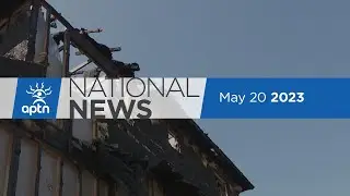 APTN National News May 20, 2023 – Remains identified, First Nation declares state of emergency