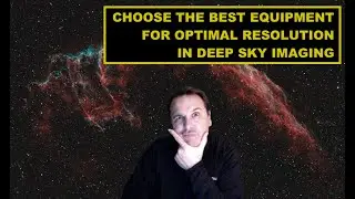 Choose The Best Equipment For Optimal Resolution In Deep Sky Imaging