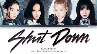 BLACKPINK - Shut Down (Color Coded Han|Rom|Eng Lyrics)