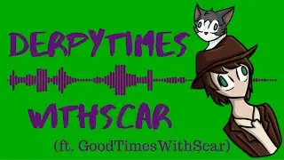 DerpyTimesWithScar (ft. GoodTimesWithScar)