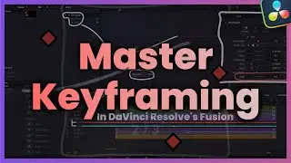 Advanced Keyframing in DaVinci Resolve | Fusion Specifics