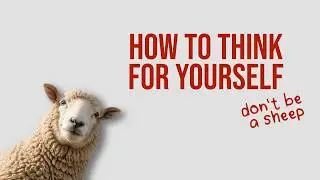 How to think for yourself(rare skill today)