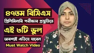 ৪৭তম বিসিএস প্রিলিমিনারি | যে ৩টি ভুল অবশ্যই এড়িয়ে যাবেন |BCS Preliminary Exam Preparation
