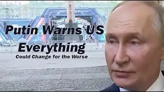 Putin Warns U.S. - Everything Could Change for the Worse