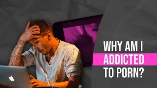 Why Am I Addicted to Porn: 4 Questions to Ask Yourself