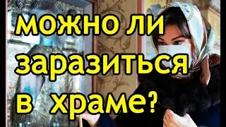 Церковь и эпидемии. Можно ли заразиться в храме, где все священно?