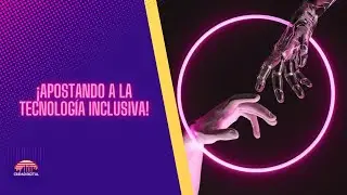 Apostando a la tecnología inclusiva