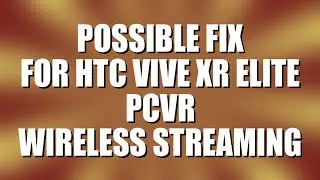 Possble fix for HTC Vive XR Elite PCVR Wireless Streaming