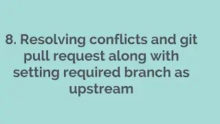 8  Resolving conflicts and git pull request along with setting required branch as upstream