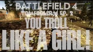 Battlefield 4 Tomfoolery Ep. 2 You Troll Like A Girl!