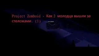 Project Zomboid - Как 2 друга стеложи из Вест-поинта забирали (1)