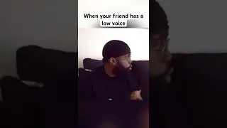 When your friend has a low voice 