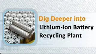 Dig Deeper into Lithium ion Battery Recycling Plant