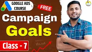 Google Ads Course | Class 7 | Campaign Goals | Google Ads Tutorial 2023 | Google Ads Full Course