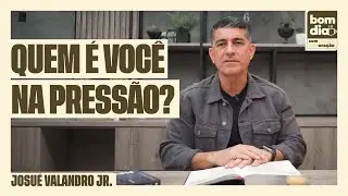 QUEM É VOCÊ NA PRESSÃO? | JOSUÉ VALANDRO JR
