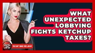 What Unexpected Lobbying Fights Ketchup Taxes? - You Cant Make This Law Up