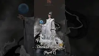 Top 10 Fantasy Xianxia Chinese Dramas (Part 1) 
